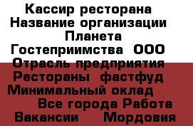 Кассир ресторана › Название организации ­ Планета Гостеприимства, ООО › Отрасль предприятия ­ Рестораны, фастфуд › Минимальный оклад ­ 29 000 - Все города Работа » Вакансии   . Мордовия респ.
